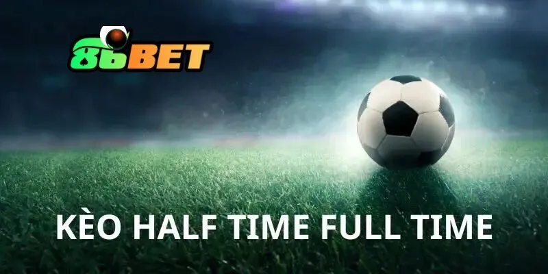 Bí quyết cá cược kèo hiệp 1 hiệu quả tại 86Bet 